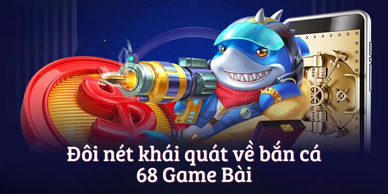 Đôi nét khái quát về Bắn cá 68 Game Bài