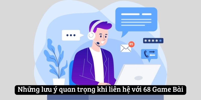 Những lưu ý quan trọng khi liên hệ với 68 Game Bài
